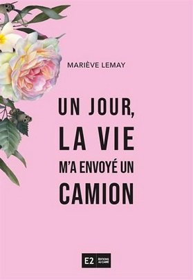 UN JOUR LA VIE M'A ENVOYÉ UN CAMION  Mariève Lemay