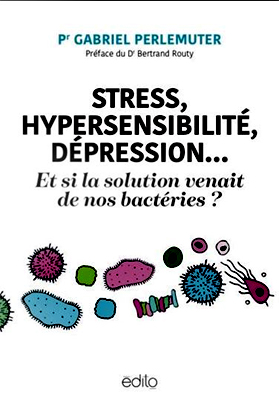 Stress, hypersensibilité, dépression et si la solution venait de nos bactéries...Gabriel Perlemuter